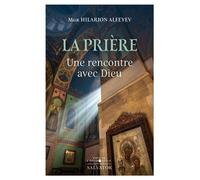 La prière : une rencontre avec Dieu 32 réflexions sur la vie de prière orthodoxe chrétienne - Hilarion Alfeyev - Salvator - broché - Essai