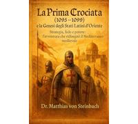 La Prima Crociata (1095-1099) e la Genesi degli Stati Latini d’Oriente: Strategia, fede e potere: l’avventura che ridisegnò il Mediterraneo medievale