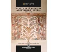 LA PRIMA ETÀ ANGIOINA A BRINDISI E IN PUGLIA (1266 - 1343): Atti del Convegno di Studi - Brindisi, 13-14 e 20-21 novembre 2014