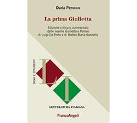 La prima Giulietta. Edizione critica e commentata della novelle Giulietta e Romeo di Luigi Da Porto e di Matteo Maria Bandello