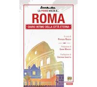 La prima volta a... Roma. Diario intimo della città eterna