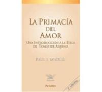 La primacía del amor: Una introducción a la ética de Tomás de Aquino