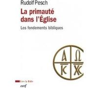 La primaute dans l'eglise - les fondements bibliques PESCH RUDOLPH (Auteur)