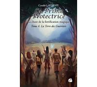 La Prime protectrice - Tome IV : La Terre des Guerriers