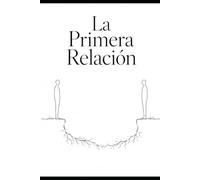 La Primera Relación: Lo que nadie nos enseña sobre estar con los demás