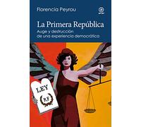 La Primera República: Auge y destrucción de una experiencia democrática