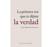 La primera vez que te dijiste la verdad: La psicología del coming-out: qué ocurre en tu mente cuando decides ser quien eres y por qué el momento del armario es solo el principio