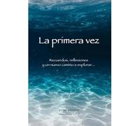 La primera vez: Recuerdos, reflexiones y un nuevo camino a explorar...