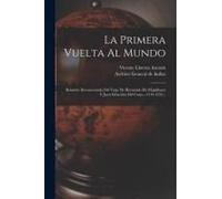 La Primera Vuelta Al Mundo: Relación Documentada Del Viaje De Hernando De Magallanes Y Juan Sebastián Del Cano.--1519-1522...