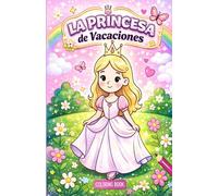 La princesa de vacaciones. Libro de colorear infantil.: Descubre las aventuras de la princesa. Fomenta la escritura, la lectura y creatividad.
