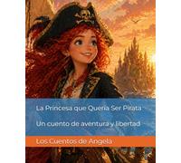 La Princesa que Quería Ser Pirata: Un cuento de aventura y libertad
