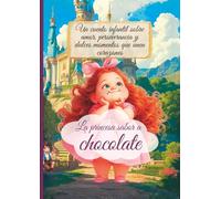 LA PRINCESA SABOR A CHOCOLATE: Un cuento infantil sobre amor, perseverancia y dulces momentos que unen corazones