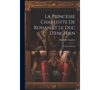 La Princesse Charlotte De Rohan Et Le Duc D'enghien: Un Roman D'exil
