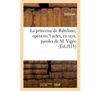 La Princesse De Babylone, Opéra En 3 Actes, En Vers, Paroles De M. Vigée