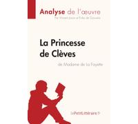 La Princesse de Clèves de Madame de Lafayette (Analyse de l'oeuvre): Analyse complète et résumé détaillé de l'oeuvre