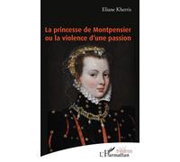 La princesse de Montpensier ou la violence d'une passion - Eliane Kherris - L'harmattan - broché - Théâtre