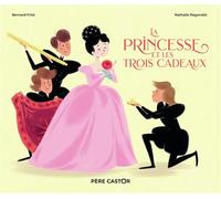 La Princesse et les trois cadeaux - Nathalie Ragondet - Flammarion Jeunesse Pere Castor - broché - Contes et légendes jeunesse
