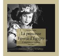 La Princesse Fawzia d'Egypte - l Imperatrice Oubliee. 1921-2013