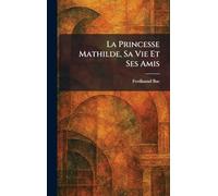 La Princesse Mathilde, Sa Vie Et Ses Amis