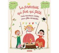 La princesse qui pue qui pète: Trois nouveaux contes pour filles intrépides