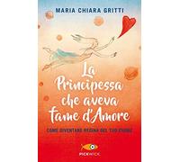 La principessa che aveva fame d'amore. Come diventare regina del tuo cuore