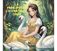 LA PRINCIPESSA E I FRATELLI CIGNI: Fiaba per bambini