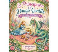 La Principessa e il Drago Gentile - Una Fiaba Classica per Bambini: Un viaggio incantevole nel mondo delle favole, per bimbi da 0 a 3 anni.