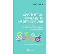 La prise de décision dans la gestion des systèmes de santé Les forces sociales, politiques et syndicales qui influent sur les décisions des ressources humaines - Issakha Diallo - L'harmattan - broché 
