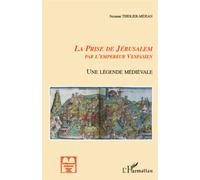 La prise de Jérusalem par l'empereur Vespasien Une légende médiévale - Suzanne Thiolier-Méjean - L'harmattan - broché - Récit