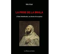 La prise de la Smala: L'émir Abd-el-kader, un destin d'exception