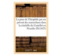 La Prise De Théophile Par Un Prévost Des Mareschaux Dans La Citadelle Du Castellet En Picardie