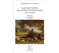 La prise des Tuileries et le sacrifice de la Garde suisse Dix août 1792 - Alain-Jacques Czouz-Tornare - Spm Lettrage - broché - Etude