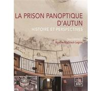 La prison panoptique d'Autun Histoire et perspectives - Agathe Mathiaut-Legros - Presses Universitaires De Dijon - broché - Monographie