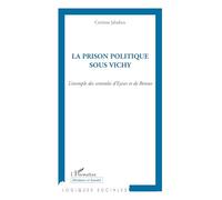 Corinne Jaladieu – La prison politique sous Vichy – L'exemple des centrales d'Eysses et de Rennes