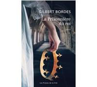 La Prisonnière du roi Gilbert Bordes (Auteur)