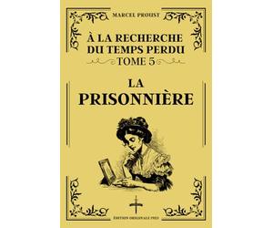 LA PRISONNIÈRE - Édition Originale 1923 (À la Recherche du Temps Perdu - Tome 5): Décryptage des relations et du pouvoir dans la littérature française classique via la complexité des émotions humaines