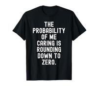 la probabilité Que Je m'en Soucie est Arrondie à zéro C'est drôle T-Shirt