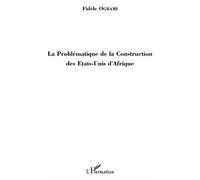 La Problématique de la Construction des Etats-Unis d'Afrique - Fidèle Ogbami - L'harmattan - broché - Essai