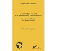 La problématique de la santé et de la maladie dans la pensée biomédicale Essai sur la normalité biologique chez Georges Canguilhem - Cyriaque Geoffroy Ebissienine - L'harmattan - broché - Essai