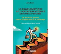 La problématique de l'entrepreneuriat en Côte d'Ivoire La dernière guerre contre la pauvreté et le chômage - Aka Elété - L'harmattan - broché - Etude