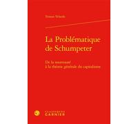 La Problématique de Schumpeter De la nouveauté à la théorie générale du capitalisme - Patrick Mardellat - Classiques Garnier - relié - Etude