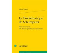 La Problématique de Schumpeter De la nouveauté à la théorie générale du capitalisme - Tristan Velardo - Classiques Garnier - broché - Etude