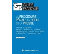 LA PROCEDURE PENALE EN DROIT DE LA PRESSE: PRESSE ET EDITION, RADIO ET TELEVISION, INTERNET, EXPRESSIONS ORALES ET ECRITES