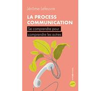 La Process Communication - 3e éd. - Se comprendre pour comprendre les autres: Se comprendre pour comprendre les autres