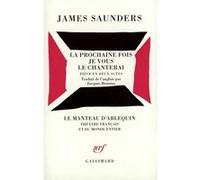 La prochaine fois je vous le chanterai James Saunders (Auteur), Jacques-Bernard Brunius (Traduction)
