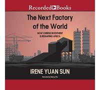 La Prochaine Usine du Monde : Comment l'investissement Chinois remodèle l'Afrique [Import]