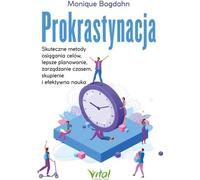 La procrastination. Des méthodes efficaces pour atteindre ses objectifs, mieux planifier, gérer son temps, se concentrer et apprendre efficacement