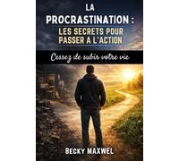 LA PROCRASTINATION : LES SECRETS POUR PASSER À L'ACTION: Cessez de subir votre vie