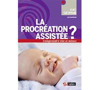 La procréation assistée ?: Chiffres clés, enjeux, débats