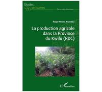 La production agricole dans la Province du Kwilu (RDC) - Roger Ndona Kayamba - L'harmattan - broché - Guide